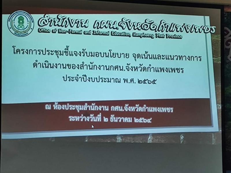 1. โครงการประชุมชี้แจงรับมอบนโยบาย จุดเน้นและแนวทางการดำเนินงานของสำนักงาน กศน.จังหวัดกำแพงเพชร ประจำปีงบประมาณ พ.ศ. 2565